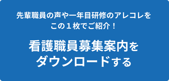 先輩職員の声や一年目研修のアレコレをこの1枚でご紹介!看護職員募集案内をダウンロードする